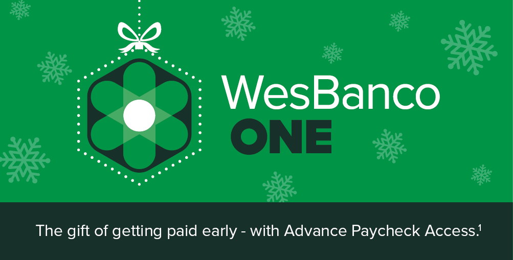 WesBanco One: The gift of getting paid early - with Advance Paycheck Access.