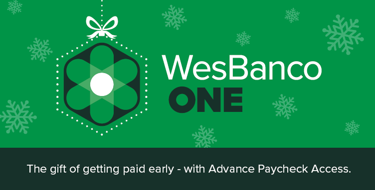 WesBanco One: The gift of getting paid early - with Advance Paycheck Access.