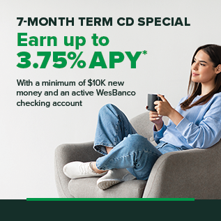 7-Month Term CD Special Earn up to 3.75% APY* With a minimum of $10k new money and an active WesBanco checking account